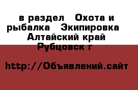  в раздел : Охота и рыбалка » Экипировка . Алтайский край,Рубцовск г.